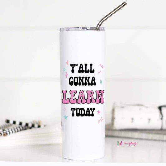 Y'all Gonna Learn Today Stainless Tall Travel Cup, Teacher